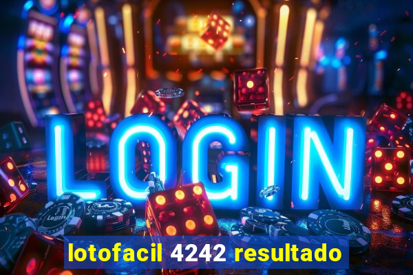 lotofacil 4242 resultado